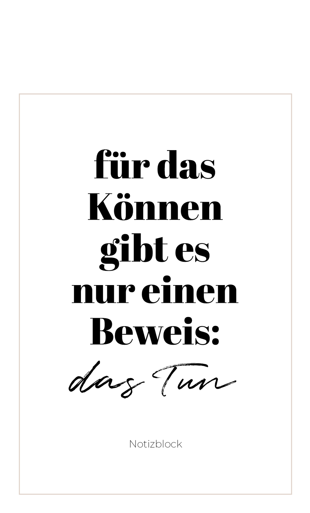 Notizblock "Für das Können gibt es nur einen Beweis: das Tun"